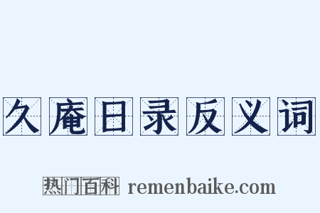 久庵日录反义词是什么意思的图片